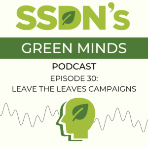text reads SSDN's Green Minds Podcast Episode 30: Leave the Leaves Campaigns